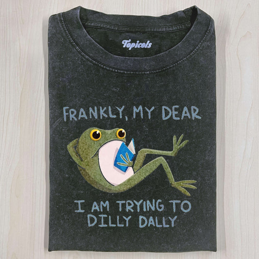 BEST FRANKLY MY DEAR I AM TRYING TO DILLY DALLY FROG  T-SHIRT